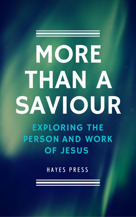 More Than a Saviour: Exploring the Person and Work of Jesus