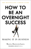 How to Be an Overnight Success - Maria Hatzistefanis