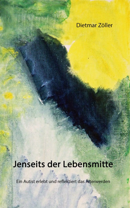 Jenseits der Lebensmitte - Ein Autist erlebt und reflektiert das Älterwerden