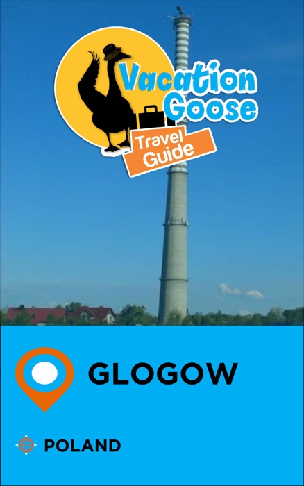Vacation Goose Travel Guide Glogow Poland