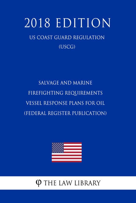Salvage and Marine Firefighting Requirements - Vessel Response Plans for Oil (Federal Register Publication) (US Coast Guard Regulation) (USCG) (2018 Edition)