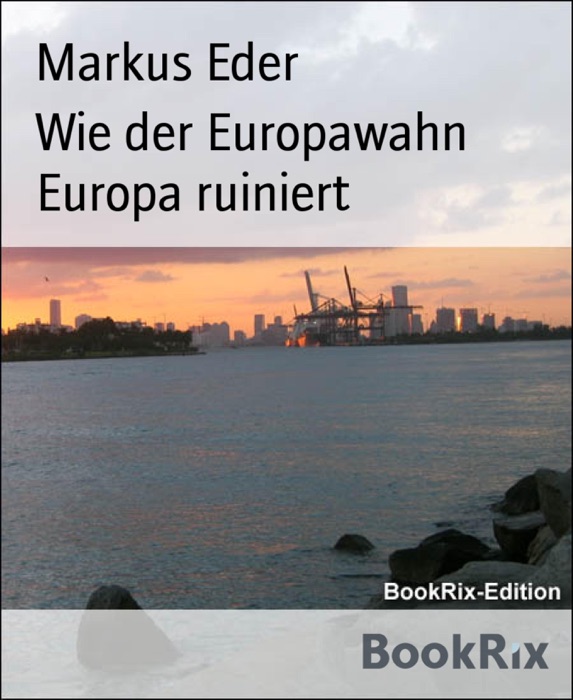 Wie der Europawahn Europa ruiniert