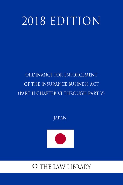 Ordinance for Enforcement of the Insurance Business Act (Part II Chapter VI through Part V) (Japan) (2018 Edition)