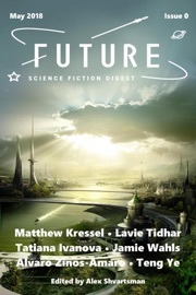 Future Science Fiction Digest Issue 0 - Matthew Kressel, Lavie Tidhar, Tatiana Ivanova, Jamie Wahls, Alvaro Zinos-Amaro & Teng Ye by  Matthew Kressel, Lavie Tidhar, Tatiana Ivanova, Jamie Wahls, Alvaro Zinos-Amaro & Teng Ye PDF Download