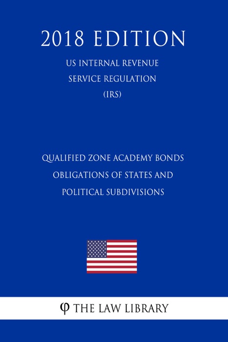 Qualified Zone Academy Bonds - Obligations of States and Political Subdivisions (US Internal Revenue Service Regulation) (IRS) (2018 Edition)