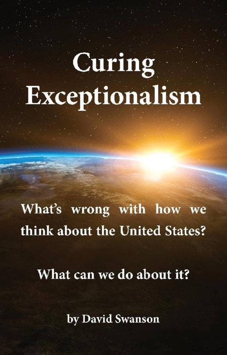 Curing Exceptionalism: What's wrong with how we think about the United States? What can we do about it?