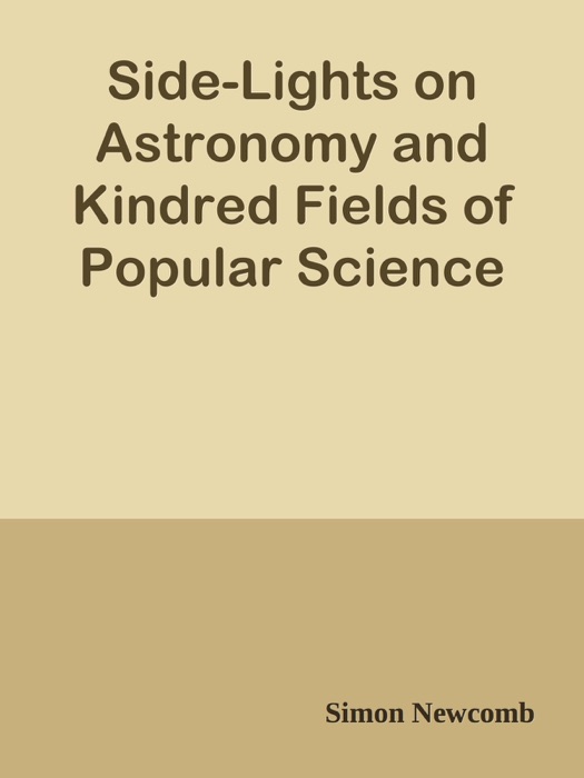 Side-Lights on Astronomy and Kindred Fields of Popular Science