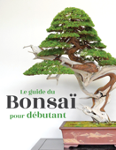 Le guide du Bonsaï pour Débutant - Bonsai Empire