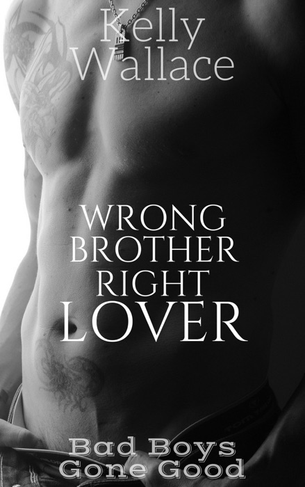 Wrong Brother Right Lover - Bad Boys Gone Good Series (Story #2)