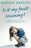 Is It My Fault, Mummy? - Maggie Hartley