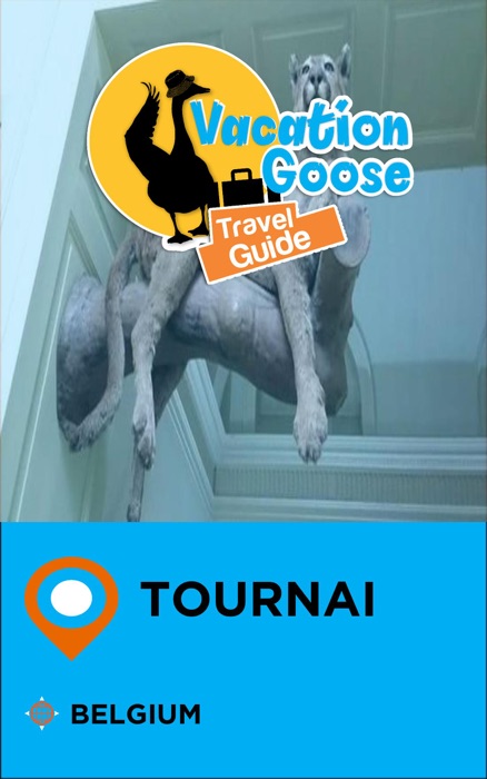 Vacation Goose Travel Guide Tournai Belgium