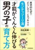 モンテッソーリ流「才能がぐんぐん伸びる男の子」の育て方 男児のなぜ? どうして? がスッキリ!! - 神成美輝 & 百枝義雄