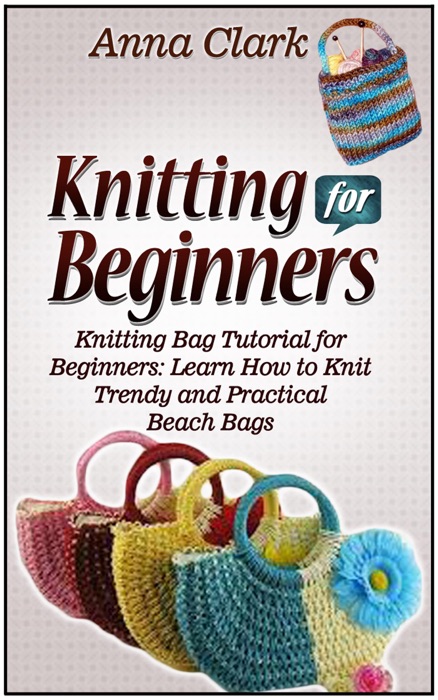 Knitting for Beginners: Knitting Bag Tutorial for Beginners: Learn How to Knit Trendy and Practical Beach Bags