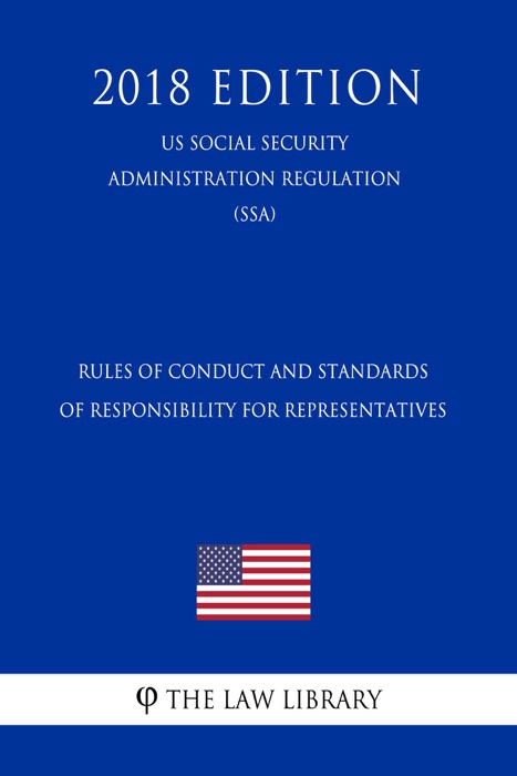 Rules of Conduct and Standards of Responsibility for Representatives (US Social Security Administration Regulation) (SSA) (2018 Edition)