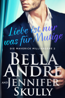 Bella Andre, Jennifer Skully & Katrina Morgental - Liebe ist nur was für Mutige (Die Maverick Milliardäre 2) artwork