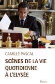 Scènes de la vie quotidienne à l'Elysée - Camille Pascal