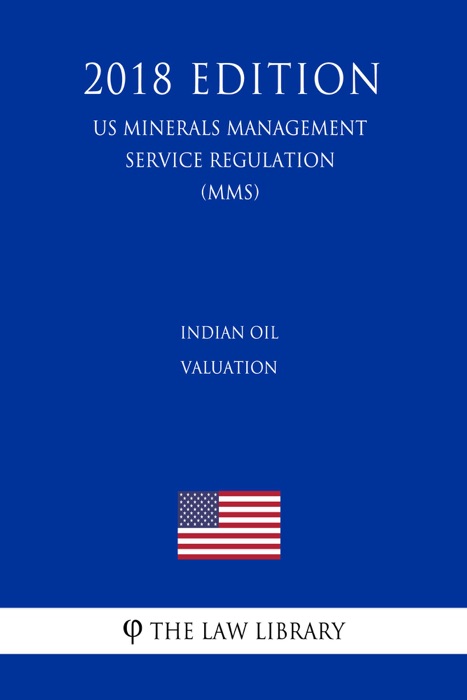 Indian Oil Valuation (US Minerals Management Service Regulation) (MMS) (2018 Edition)