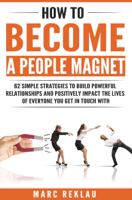 Marc Reklau - How to Become a People Magnet: 62 Simple Strategies to Build Powerful Relationships and Positively Impact the Lives of Everyone You Get in Touch with artwork