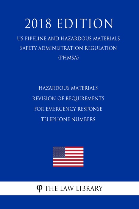 Hazardous Materials - Revision of Requirements for Emergency Response Telephone Numbers (US Pipeline and Hazardous Materials Safety Administration Regulation) (PHMSA) (2018 Edition)