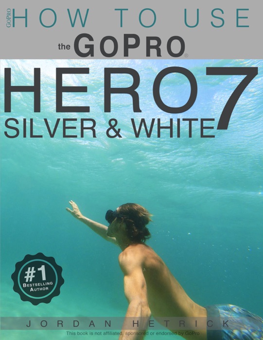 GoPro Hero 7 Silver & White: How To Use the GoPro Hero 7 Silver & White