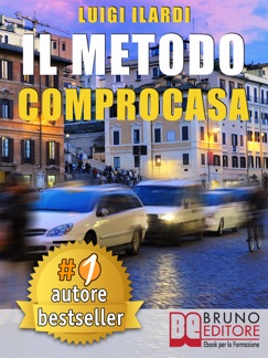 IL METODO COMPROCASA. Come Cercare, Valutare, Scegliere e Acquistare La Casa Dei Tuoi Sogni, Con Semplicità, Senza Errori e Senza Il Rischio Di Perdere Soldi. - LUIGI ILARDI