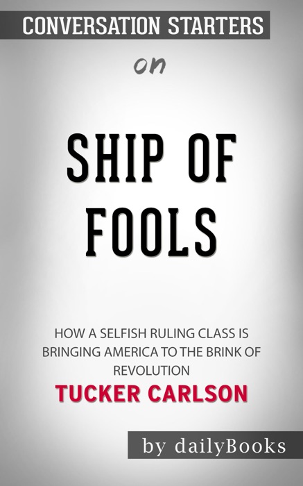 Ship of Fools: How a Selfish Ruling Class Is Bringing America to the Brink of Revolution by Tucker Carlson: Conversation Starters