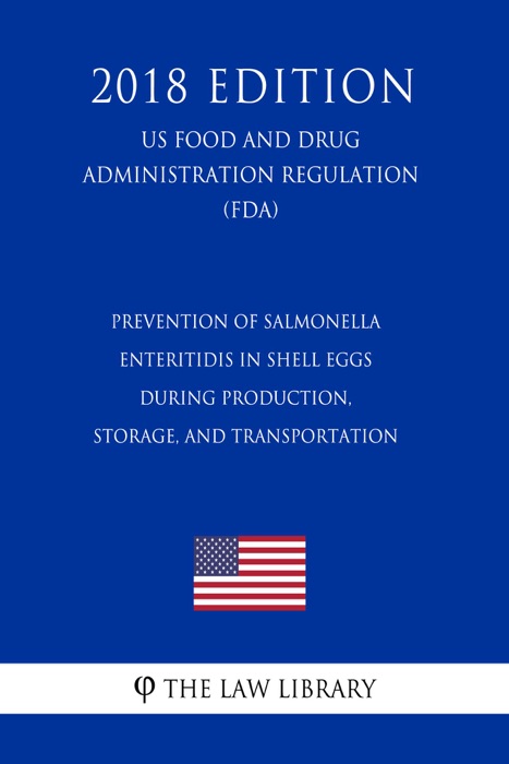 Prevention of Salmonella Enteritidis in Shell Eggs During Production, Storage, and Transportation (US Food and Drug Administration Regulation) (FDA) (2018 Edition)
