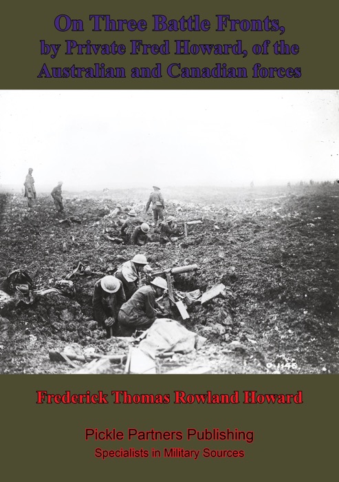 On Three Battle Fronts, By Private Fred Howard, Of The Australian And Canadian Forces