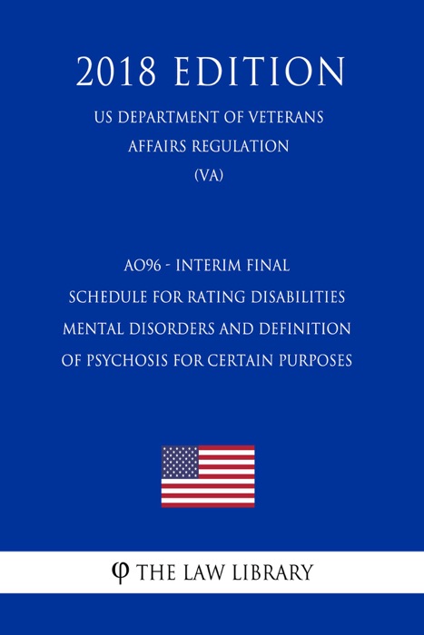 AO96 - Interim Final - Schedule for Rating Disabilities - Mental Disorders and Definition of Psychosis for Certain Purposes (US Department of Veterans Affairs Regulation) (VA) (2018 Edition)