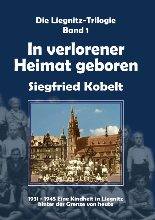 Die Liegnitz-Trilogie – 1. In verlorener Heimat geboren