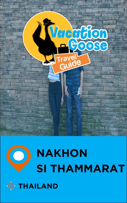 Vacation Goose Travel Guide Nakhon Si Thammarat Thailand