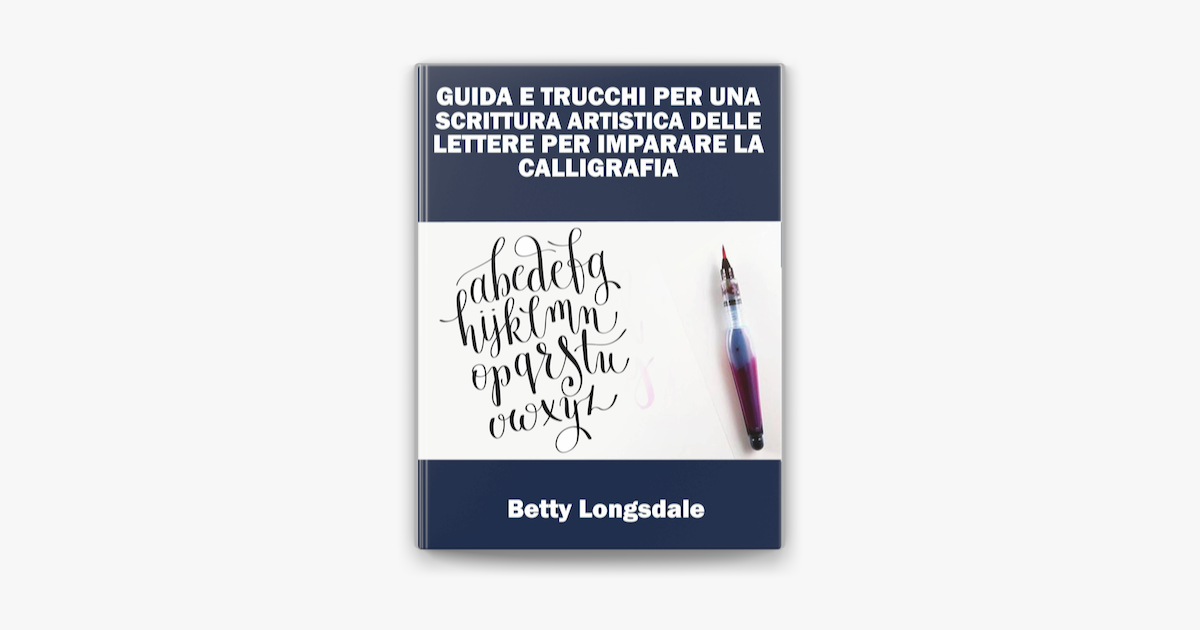 Guida E Trucchi Per Una Scrittura Artistica Delle Lettere Per Imparare La Calligrafia Su Apple Books