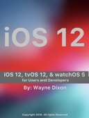 iOS 12, tvOS 12, and watchOS 5 for Users and Developers - Wayne Dixon