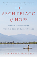 Gleb Raygorodetsky - The Archipelago of Hope: Wisdom and Resilience from the Edge of Climate Change artwork