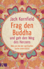 Frag den Buddha - und geh den Weg des Herzens - Jack Kornfield