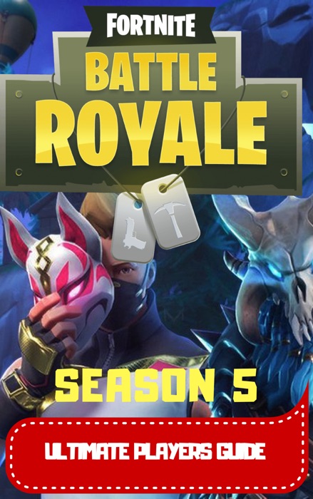 Fortnite Battle Royale: Season 5 - Ultimate Players Guide - Tips, Tricks, Strategies and Secrets