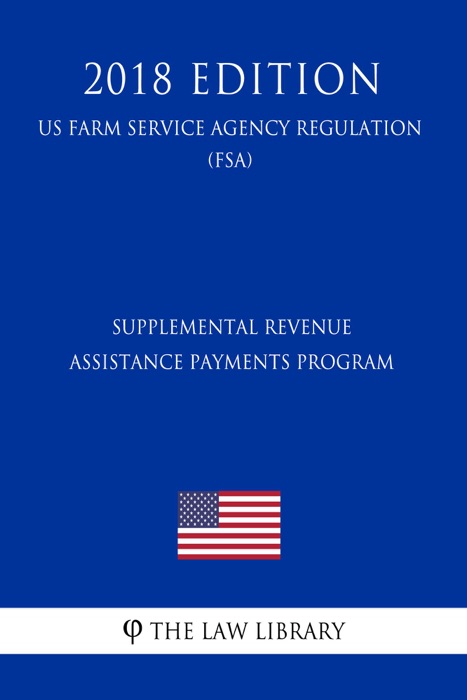 Supplemental Revenue Assistance Payments Program (US Farm Service Agency Regulation) (FSA) (2018 Edition)