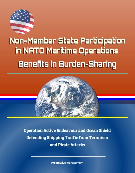 Non-Member State Participation in NATO Maritime Operations: Benefits in Burden-Sharing - Operation Active Endeavour and Ocean Shield, Defending Shipping Traffic from Terrorism and Pirate Attacks