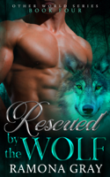 Ramona Gray - Rescued by the Wolf (Other World Series Book Four) artwork