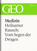 Medizin: Heilsamer Rausch – Vom Segen der Drogen (GEO eBook Single) - GEO Magazin, GEO eBook & Geo