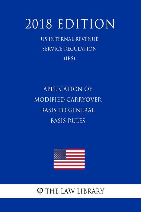 Application of Modified Carryover Basis to General Basis Rules (US Internal Revenue Service Regulation) (IRS) (2018 Edition)