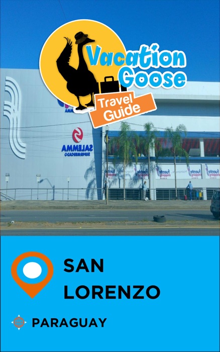 Vacation Goose Travel Guide San Lorenzo Paraguay