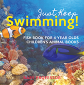 Just Keep Swimming! Fish Book for 4 Year Olds Children's Animal Books - Baby Professor