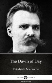 The Dawn of Day by Friedrich Nietzsche - Delphi Classics (Illustrated) - Friedrich Nietzsche & Delphi Classics by  Friedrich Nietzsche & Delphi Classics PDF Download