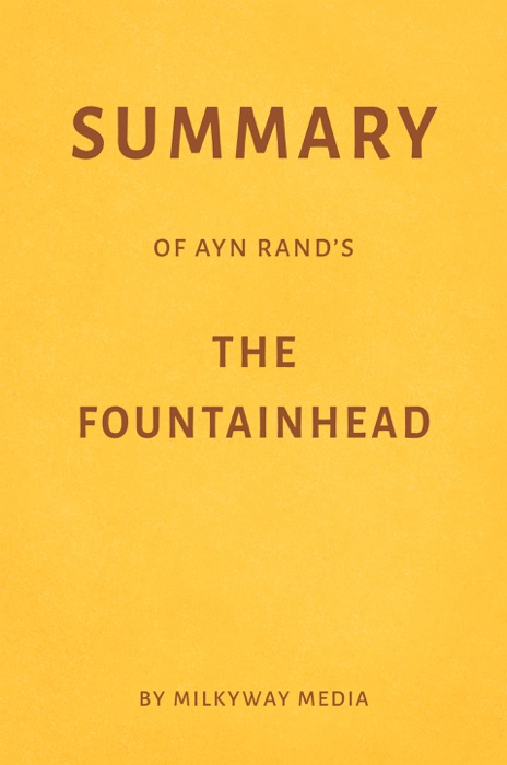 Summary of Ayn Rand’s The Fountainhead by Milkyway Media