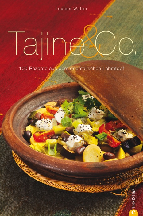 Tajine & Co.: Das Kochbuch mit 100 Rezepten aus dem orientalischen Lehmtopf