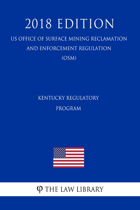 Kentucky Regulatory Program (US Office of Surface Mining Reclamation and Enforcement Regulation) (OSM) (2018 Edition)