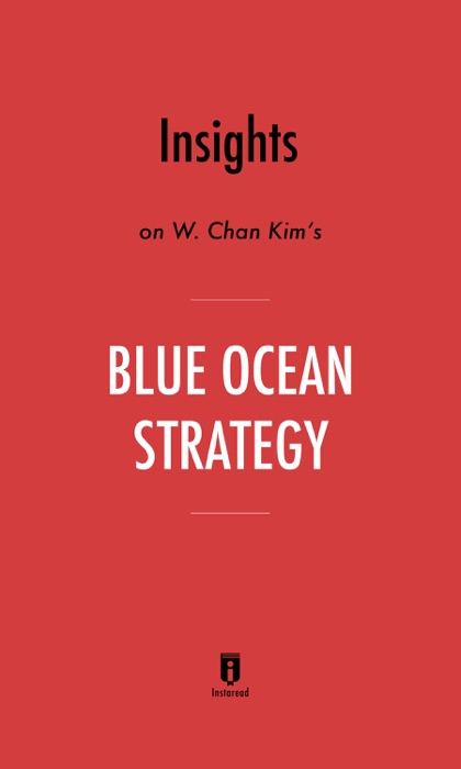 Insights on W. Chan Kim’s Blue Ocean Strategy by Instaread