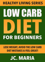 JC. Maria - Low Carb Diet for Beginners: Lose Weight, Avoid the Low Carb Diet Mistakes & Feel Great! artwork