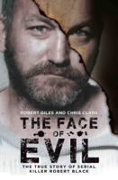 Chris Clark & Robert Giles - The Face of Evil - The True Story of the Serial Killer Robert Black artwork